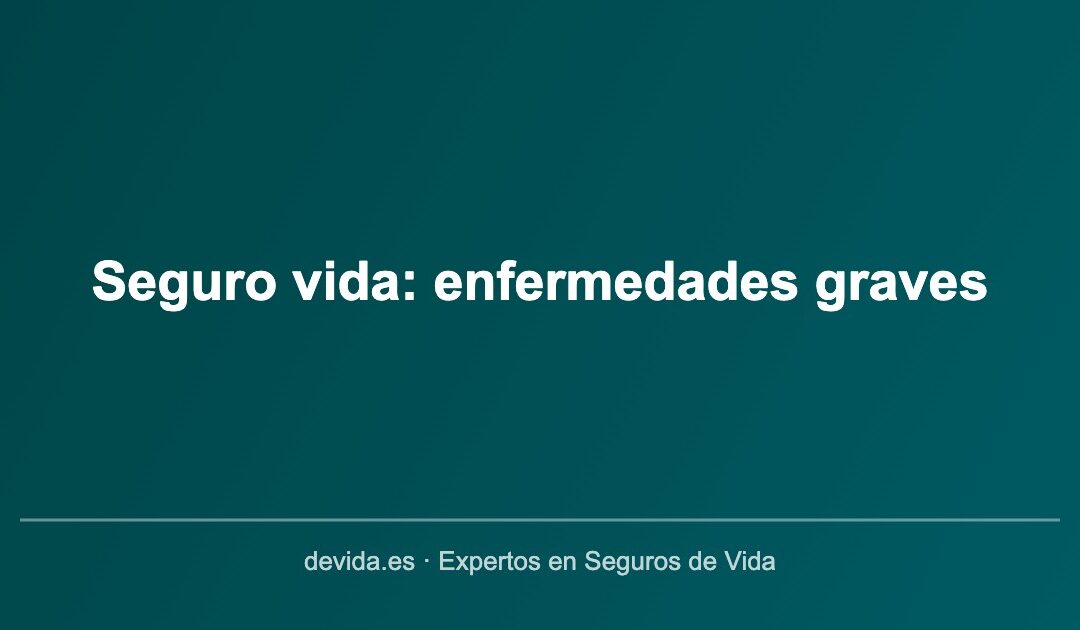 Seguro de vida con cobertura de enfermedades graves