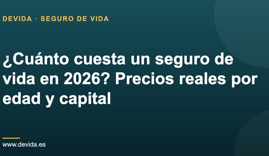 ¿Cuánto cuesta un seguro de vida en 2026? Precios reales por edad y capital